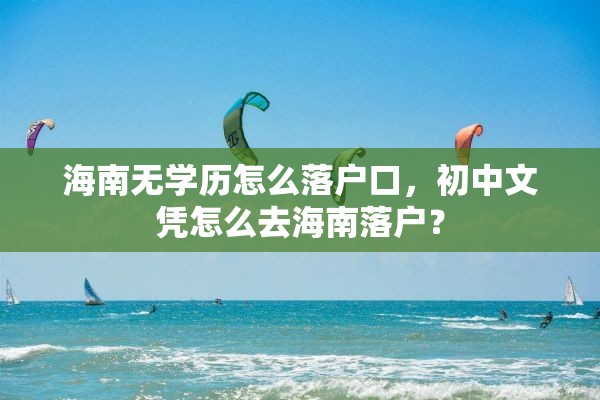 海南无学历怎么落户口，初中文凭怎么去海南落户？