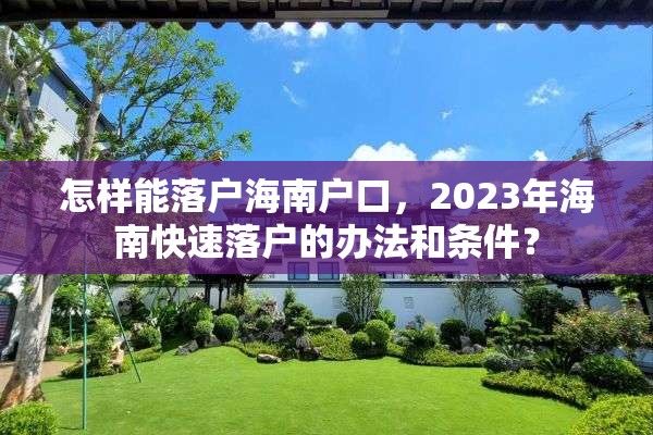 怎样能落户海南户口，2023年海南快速落户的办法和条件？