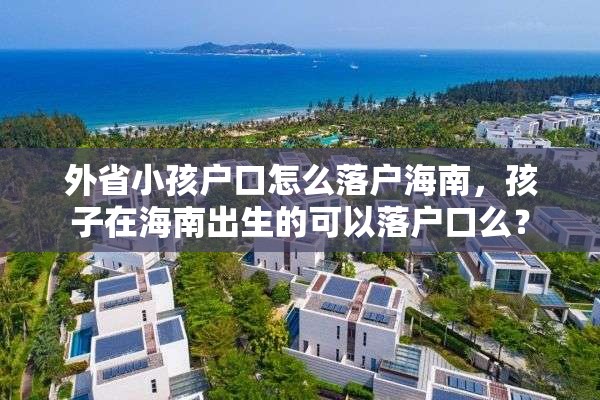 外省小孩户口怎么落户海南，孩子在海南出生的可以落户口么？