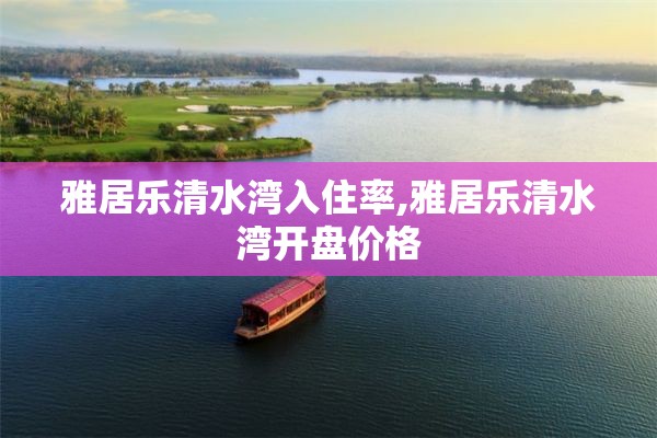 雅居乐清水湾入住率,雅居乐清水湾开盘价格