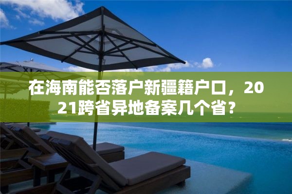 在海南能否落户新疆籍户口，2021跨省异地备案几个省？