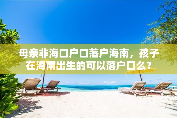 母亲非海口户口落户海南，孩子在海南出生的可以落户口么？