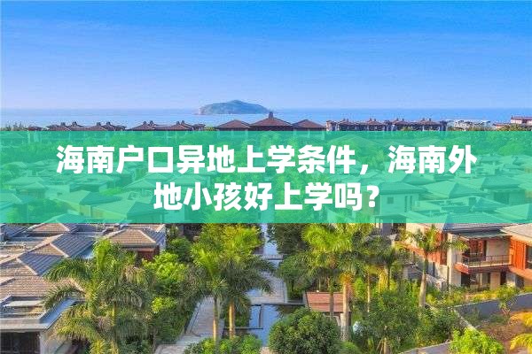 海南户口异地上学条件，海南外地小孩好上学吗？