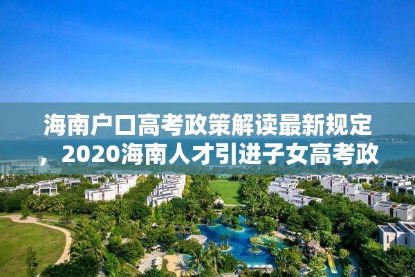 海南户口高考政策解读最新规定，2020海南人才引进子女高考政策？