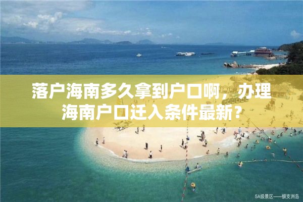 落户海南多久拿到户口啊，办理海南户口迁入条件最新？