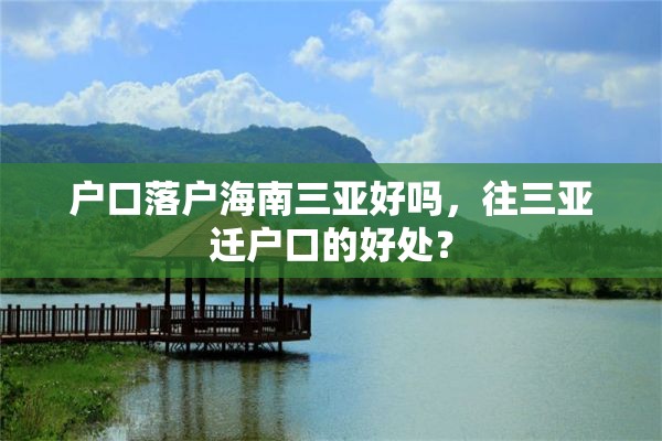 户口落户海南三亚好吗，往三亚迁户口的好处？