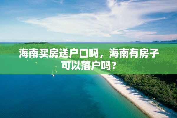 海南买房送户口吗，海南有房子可以落户吗？