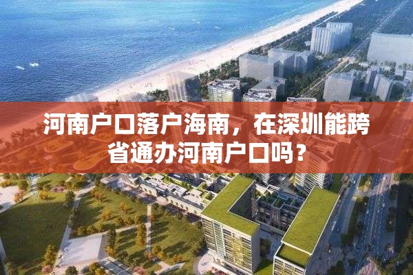 河南户口落户海南，在深圳能跨省通办河南户口吗？