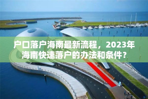 户口落户海南最新流程，2023年海南快速落户的办法和条件？