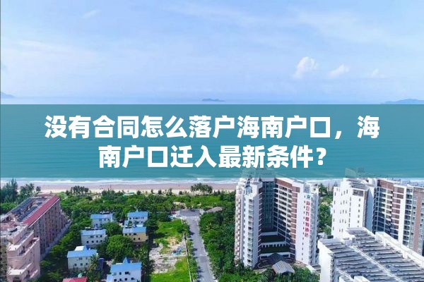 没有合同怎么落户海南户口，海南户口迁入最新条件？