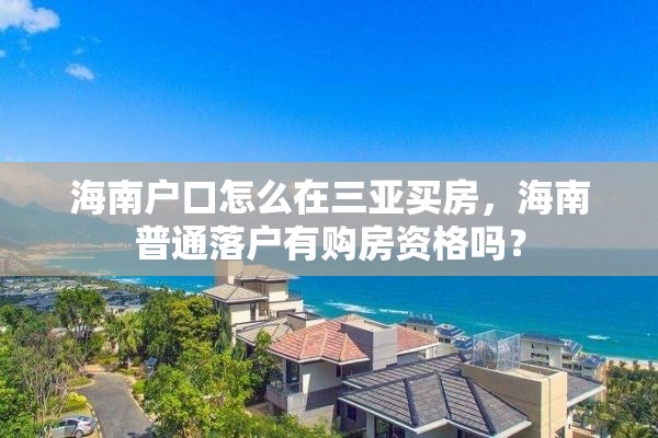 海南户口怎么在三亚买房，海南普通落户有购房资格吗？