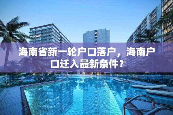 海南省新一轮户口落户，海南户口迁入最新条件？