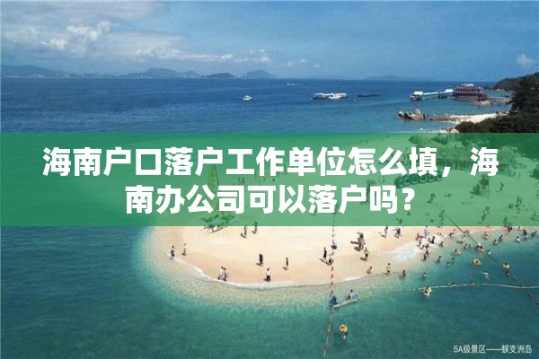 海南户口落户工作单位怎么填，海南办公司可以落户吗？