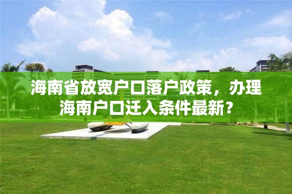 海南省放宽户口落户政策，办理海南户口迁入条件最新？