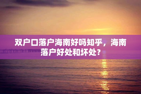 双户口落户海南好吗知乎，海南落户好处和坏处？