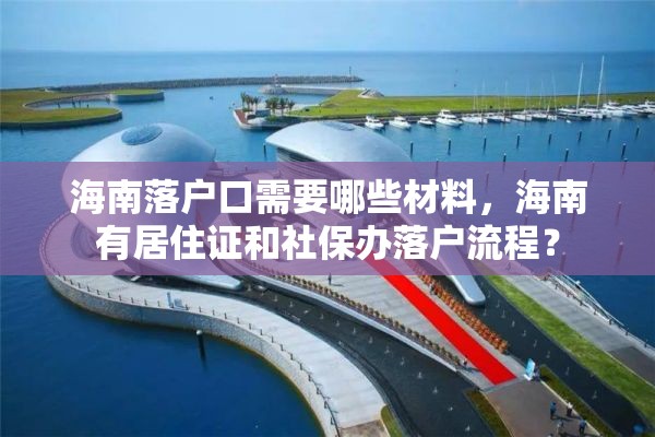 海南落户口需要哪些材料，海南有居住证和社保办落户流程？