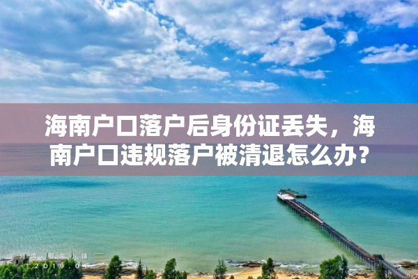 海南户口落户后身份证丢失，海南户口违规落户被清退怎么办？