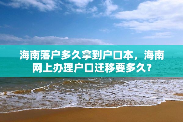 海南落户多久拿到户口本，海南网上办理户口迁移要多久？