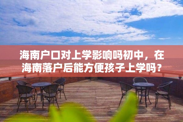 海南户口对上学影响吗初中，在海南落户后能方便孩子上学吗？