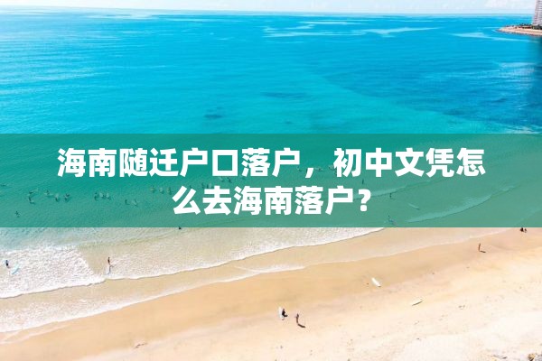 海南随迁户口落户，初中文凭怎么去海南落户？