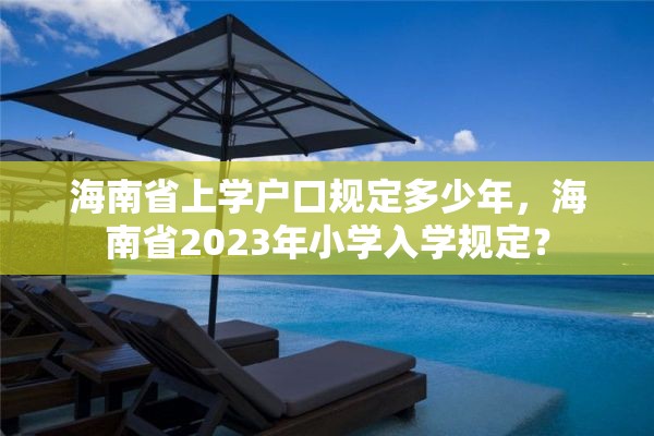 海南省上学户口规定多少年，海南省2023年小学入学规定？