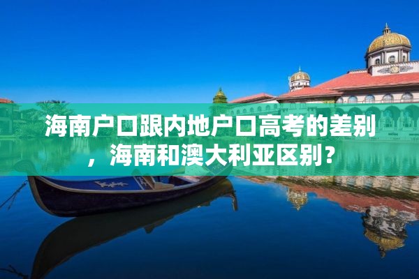 海南户口跟内地户口高考的差别，海南和澳大利亚区别？