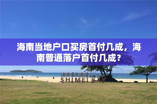 海南当地户口买房首付几成，海南普通落户首付几成？