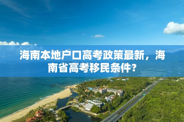 海南本地户口高考政策最新，海南省高考移民条件？