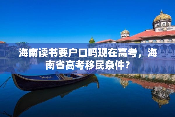 海南读书要户口吗现在高考，海南省高考移民条件？