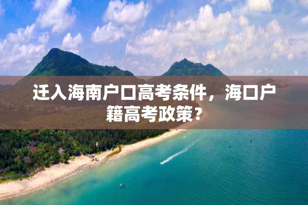 迁入海南户口高考条件，海口户籍高考政策？