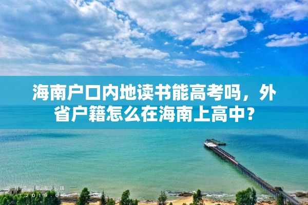 海南户口内地读书能高考吗，外省户籍怎么在海南上高中？