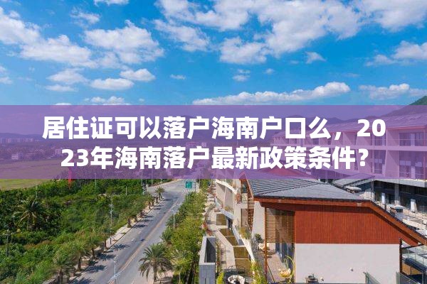 居住证可以落户海南户口么，2023年海南落户最新政策条件？