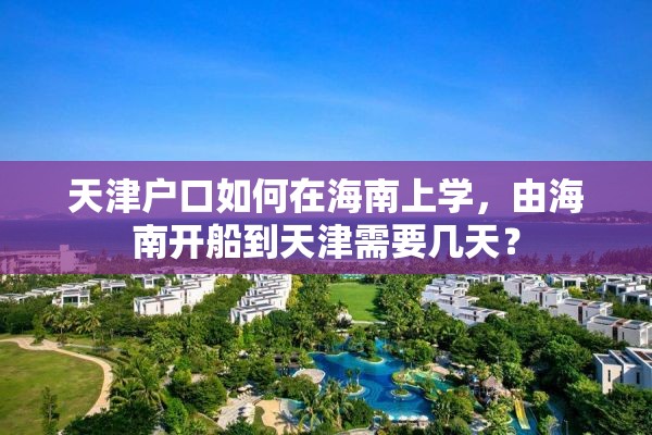 天津户口如何在海南上学，由海南开船到天津需要几天？