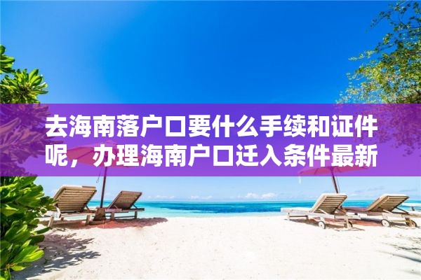 去海南落户口要什么手续和证件呢，办理海南户口迁入条件最新？