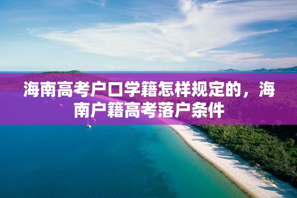 海南高考户口学籍怎样规定的，海南户籍高考落户条件