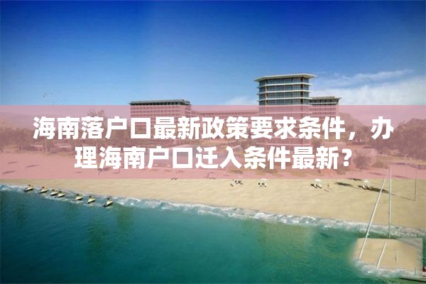 海南落户口最新政策要求条件，办理海南户口迁入条件最新？