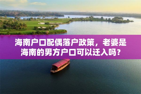 海南户口配偶落户政策，老婆是海南的男方户口可以迁入吗？