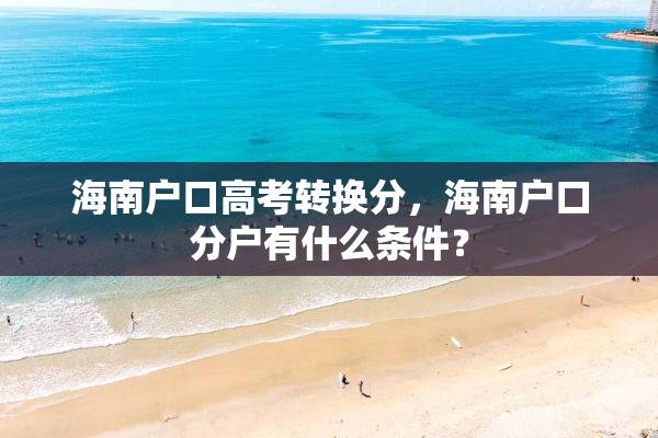 海南户口高考转换分，海南户口分户有什么条件？