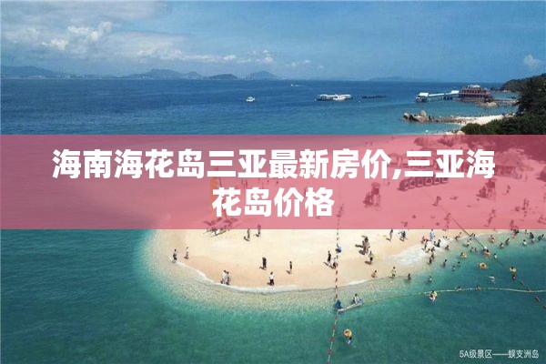 海南海花岛三亚最新房价,三亚海花岛价格