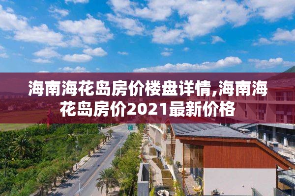 海南海花岛房价楼盘详情,海南海花岛房价2021最新价格