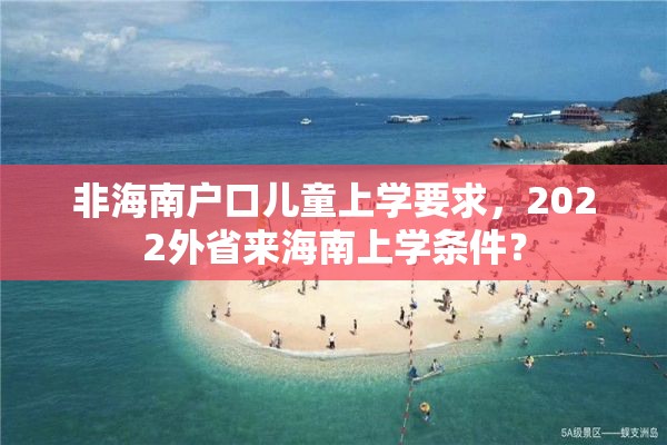 非海南户口儿童上学要求，2022外省来海南上学条件？