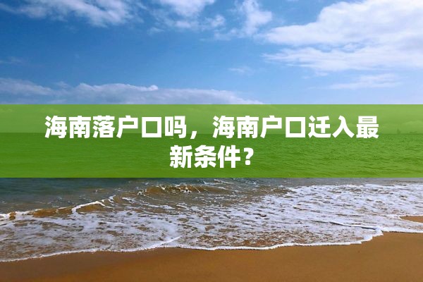 海南落户口吗，海南户口迁入最新条件？