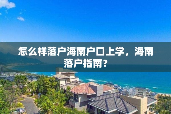 怎么样落户海南户口上学，海南落户指南？