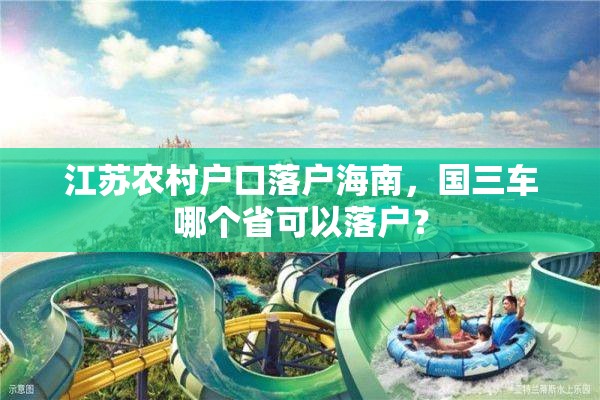 江苏农村户口落户海南，国三车哪个省可以落户？