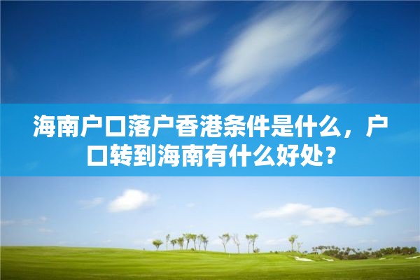 海南户口落户香港条件是什么，户口转到海南有什么好处？