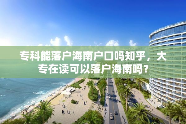 专科能落户海南户口吗知乎，大专在读可以落户海南吗？