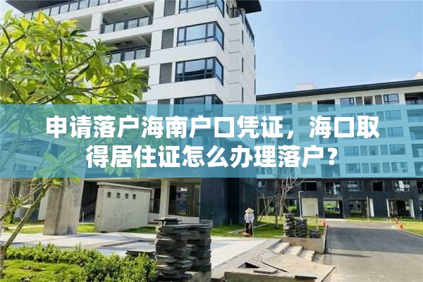 申请落户海南户口凭证，海口取得居住证怎么办理落户？