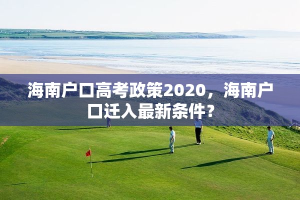 海南户口高考政策2020，海南户口迁入最新条件？