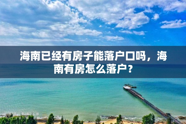 海南已经有房子能落户口吗，海南有房怎么落户？