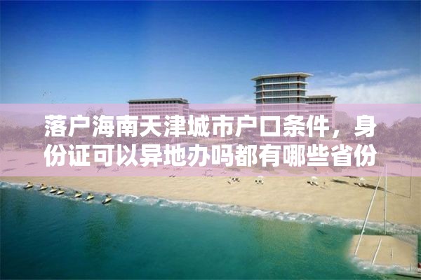 落户海南天津城市户口条件，身份证可以异地办吗都有哪些省份？